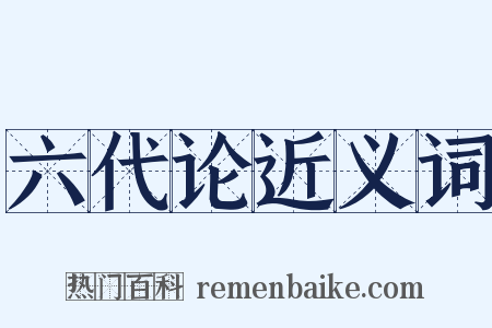 六代论近义词是什么意思的图片